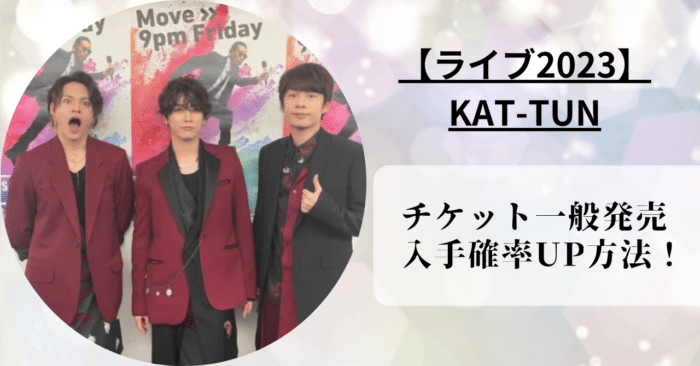 【2023年】KAT-TUNライブチケット一般発売の入手確率UP方法を紹介！