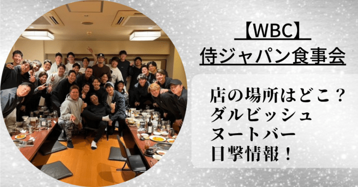 【WBC】侍ジャパンの食事会の場所を紹介。ダルビッシュやヌートバー、佐々木郎希、大谷翔平の目撃情報。