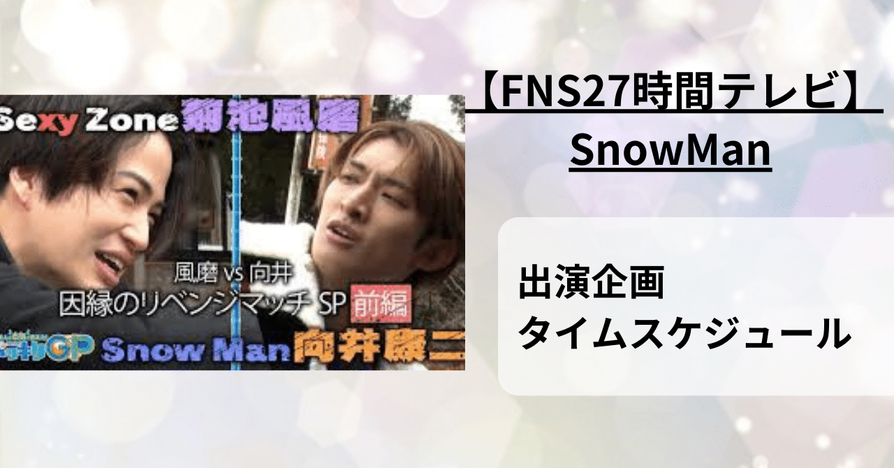 【FNS27時間テレビ】SnowManの出演企画タイムスケジュールを紹介！