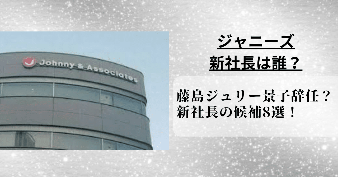 ジャニーズの新社長の候補は誰？藤島ジュリー景子の辞任と後任の予想8選！